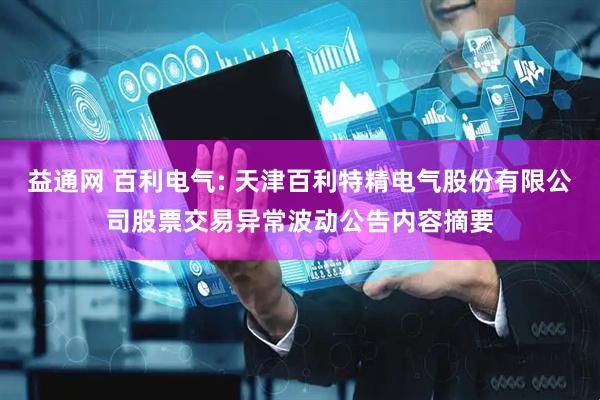 益通网 百利电气: 天津百利特精电气股份有限公司股票交易异常波动公告内容摘要